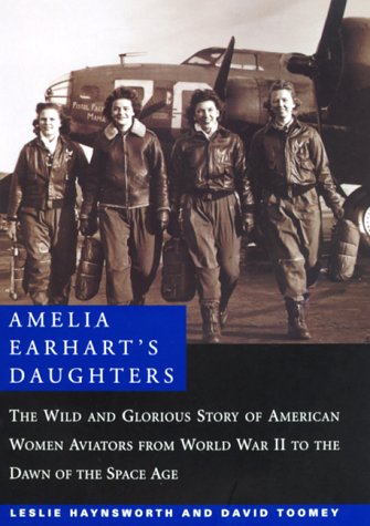 Amelia Earhart's Daughters : The Wild and Glorious Story of American Women Aviators from World War II to the Dawn of the Space Age by David M. Toomey