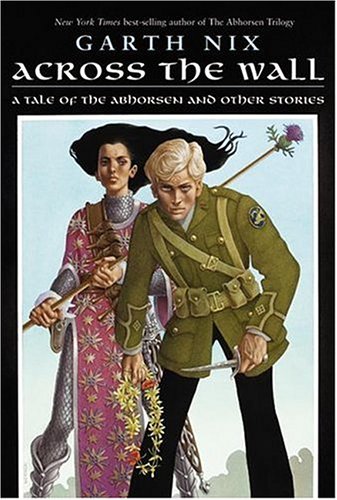 Across the Wall: A Tale of the Abhorsen and Other Stories by Garth Nix