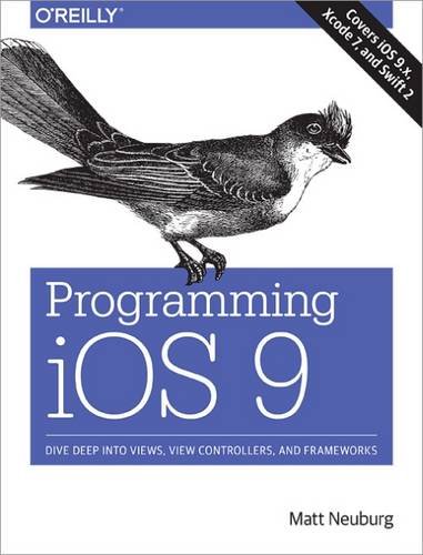 Programming iOS 9: Dive Deep into Views, View Controllers, and Frameworks by Matt Neuburg