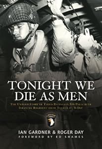 Tonight We Die As Men: The Untold Story of Third Batallion 506 Infantry Regiment from Toccoa to D-Day