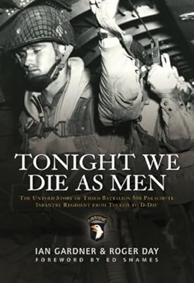 Tonight We Die As Men: The Untold Story of Third Batallion 506 Infantry Regiment from Toccoa to D-Day