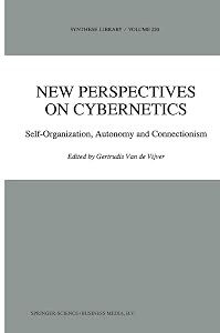 New Perspectives on Cybernetics: Self-Organization, Autonomy and Connectionism (Synthese Library Book 220) by G. Vijver