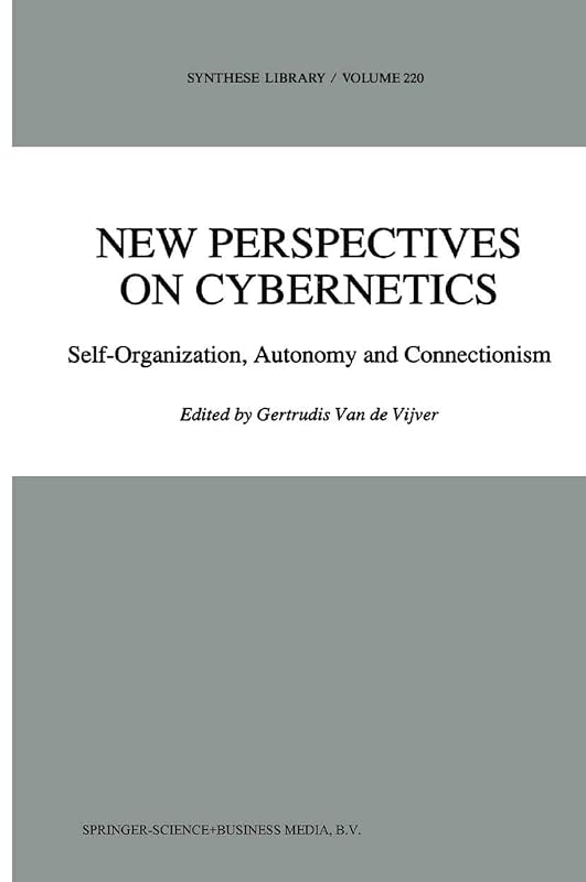 New Perspectives on Cybernetics: Self-Organization, Autonomy and Connectionism (Synthese Library Book 220) by G. Vijver