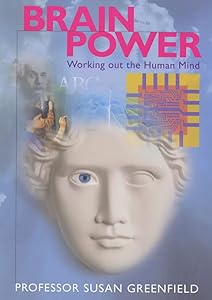 Brain Power: Working Out the Human Mind by Susan Greenfield