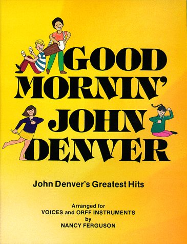 Good Mornin', John Denver!: Denver's Greatest Hits Arranged for Elementary Singers by Nancy Ferguson