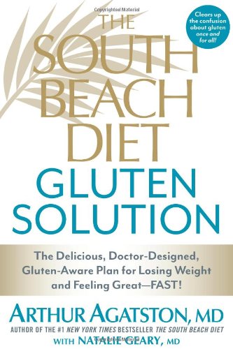 The South Beach Diet Gluten Solution: The Delicious, Doctor-Designed, Gluten-Aware Plan for Losing Weight and Feeling Great--FAST! by Arthur Agatston