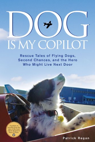 Dog is my copilot rescue tales of flying dogs, second chances, and the hero who might live next door by Patrick Regan