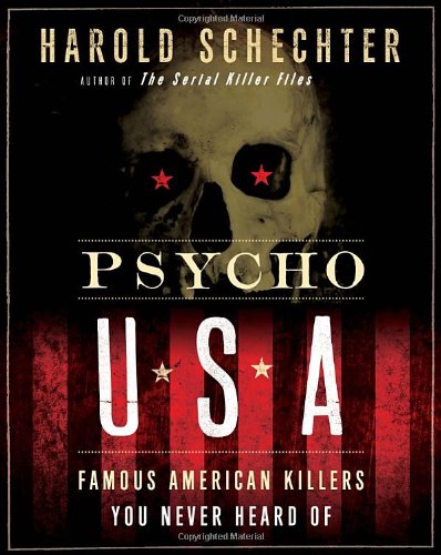 Psycho USA: Famous American Killers You Never Heard Of by Harold Schechter
