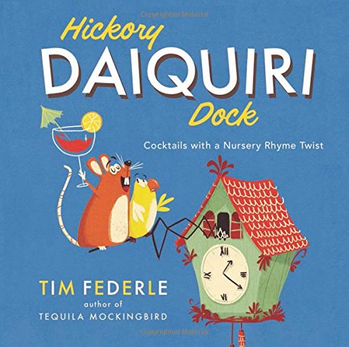 Hickory Daiquiri Dock: Cocktails with a Nursery Rhyme Twist by Tim Federle
