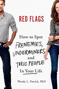Red Flags: How to Spot Frenemies, Underminers, and Toxic People in Your Life by Wendy L. Patrick  PhD