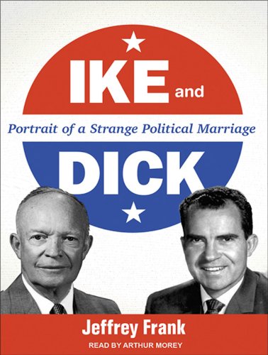 Ike and Dick: Portrait of a Strange Political Marriage by Jeffrey Frank