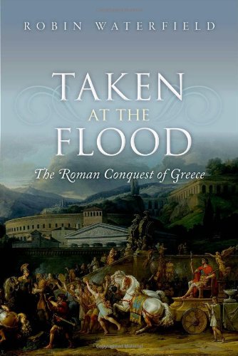 Taken at the Flood: The Roman Conquest of Greece by Robin Waterfield