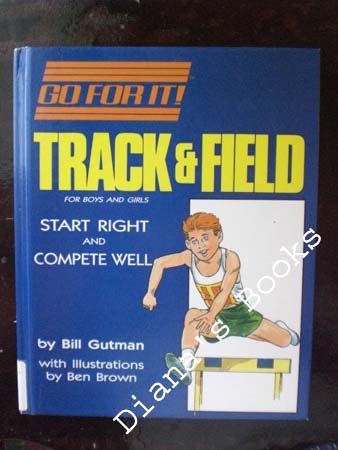 Track and Field: For Boys and Girls : Start Right and Compete Well (Go for It) by Bill Gutman