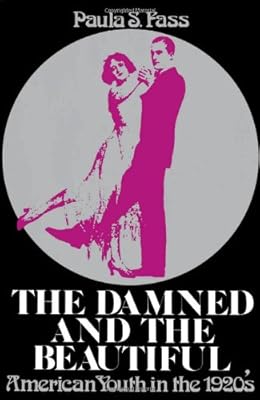 The Damned and the Beautiful: American Youth in the 1920s