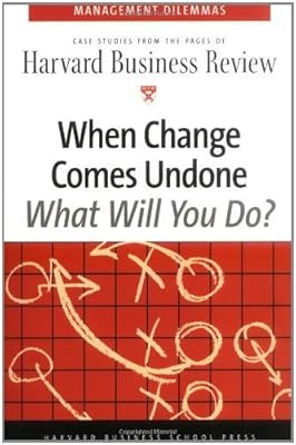 When Change Comes Undone (Harvard Business Review Management Dilemma Series)