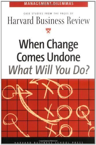When Change Comes Undone (Harvard Business Review Management Dilemma Series) by Harvard Business Review