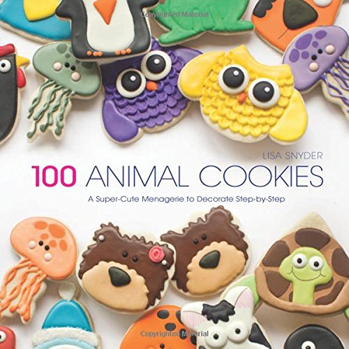 100 Animal Cookies: A Super Cute Menagerie to Decorate Step-by-Step by Lisa Snyder