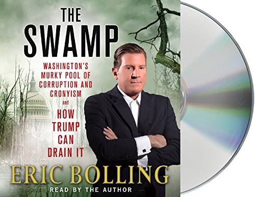 The Swamp: Washington's Murky Pool of Corruption and Cronyism and How Trump Can Drain It by Eric Bolling
