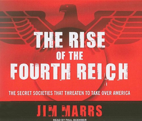 The Rise of the Fourth Reich: The Secret Societies That Threaten to Take Over America by Jim Marrs