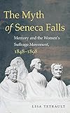Lisa Tetrault, "The Myth of Seneca Falls: Memory and the Women's Suffrage Movement, 1848-1898" (UNC Press, 2014)