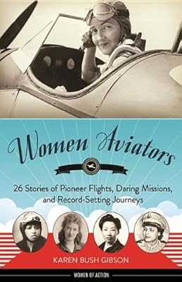 Women Aviators: 26 Stories of Pioneer Flights, Daring Missions, and Record-Setting Journeys