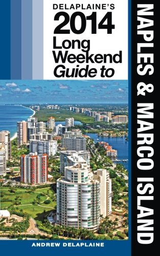 Delaplaine's 2014 Long Weekend Guide to Naples & Marco Island (Long Weekend Guides)