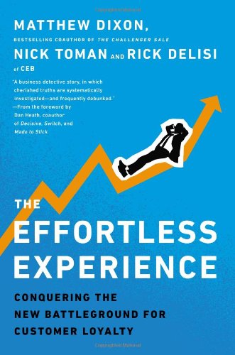 The Effortless Experience: Conquering the New Battleground for Customer Loyalty by Matthew Dixon