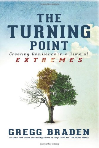 The Turning Point: Creating Resilience in a Time of Extremes by Gregg Braden