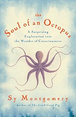 The Soul of an Octopus: A Surprising Exploration into the Wonder of Consciousness