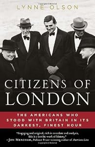 Citizens of London: The Americans Who Stood with Britain in Its Darkest, Finest Hour by Lynne Olson