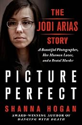 Picture Perfect: The Jodi Arias Story: A Beautiful Photographer, Her Mormon Lover, and a Brutal Murder