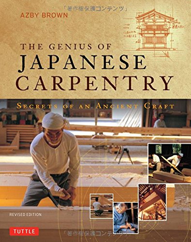 The Genius of Japanese Carpentry: Secrets of an Ancient Craft by by Azby Brown