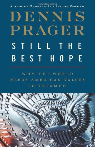 Still the Best Hope: Why the World Needs American Values to Triumph by Dennis Prager