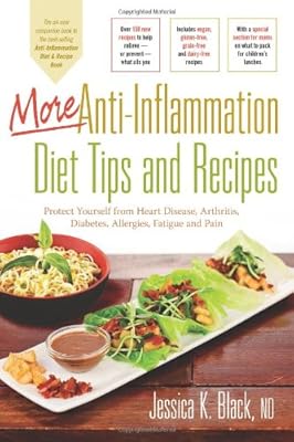 More Anti-Inflammation Diet Tips and Recipes: Protect Yourself from Heart Disease, Arthritis, Diabetes, Allergies, Fatigue and Pain