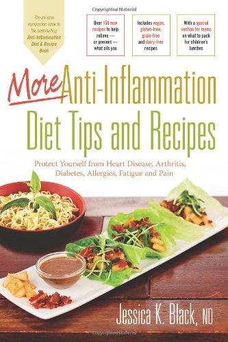 More Anti-Inflammation Diet Tips and Recipes: Protect Yourself from Heart Disease, Arthritis, Diabetes, Allergies, Fatigue and Pain by Jessica K. Black