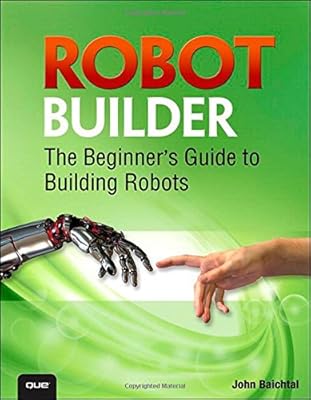 Robot Builder: The Beginner's Guide to Building Robots