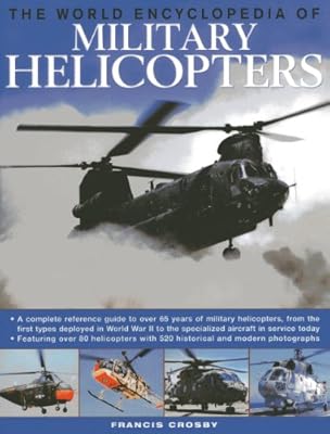 The World Encyclopedia of Military Helicopters: Featuring over 80 helicopters with 500 historical and modern photographs
