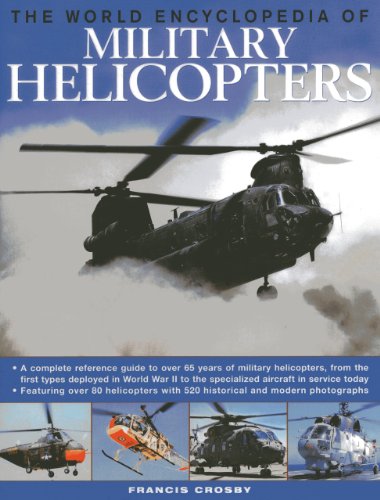 The World Encyclopedia of Military Helicopters: Featuring over 80 helicopters with 500 historical and modern photographs by Francis Crosby