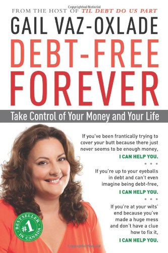 Debt-Free Forever: Take Control of Your Money and Your Life by Gail Vaz-Oxlade