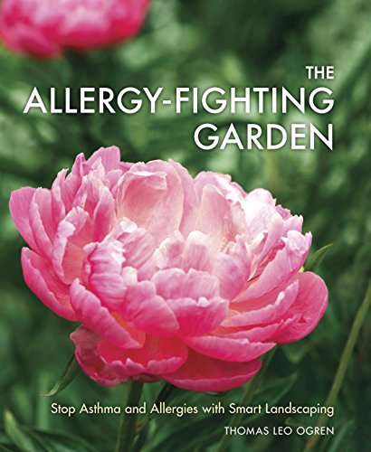 The Allergy-Fighting Garden: Stop Asthma and Allergies with Smart Landscaping by Thomas Leo Ogren