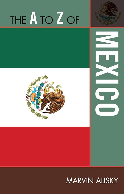 The A to Z of Mexico (The A to Z Guide Series, 242) (Volume 242) by Marvin Alisky