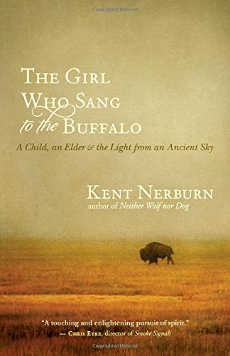 The Girl Who Sang to the Buffalo: A Child, an Elder, and the Light from an Ancient Sky by Kent Nerburn