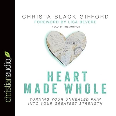 Heart Made Whole: Turning Your Unhealed Pain into Your Greatest Strength