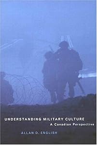 Understanding Military Culture: A Canadian Perspective by Allan D. English