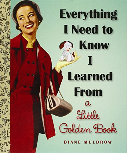 Everything I Need To Know I Learned From a Little Golden Book by Diane Muldrow