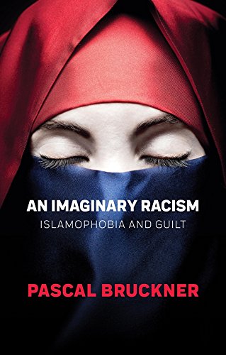 An Imaginary Racism: Islamophobia and Guilt by Pascal Bruckner