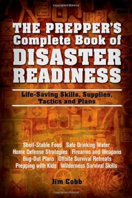 The Prepper's Complete Book of Disaster Readiness: Life-Saving Skills, Supplies, Tactics and Plans