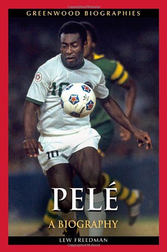 Pelé: A Biography by Lew Freedman