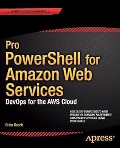 Pro PowerShell for Amazon Web Services: DevOps for the AWS Cloud by Brian Beach