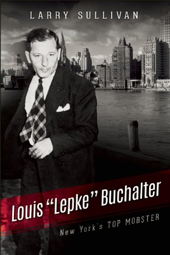 Louis "Lepke" Buchalter: The Mobster Who Created Murder, Inc. by Larry Sullivan